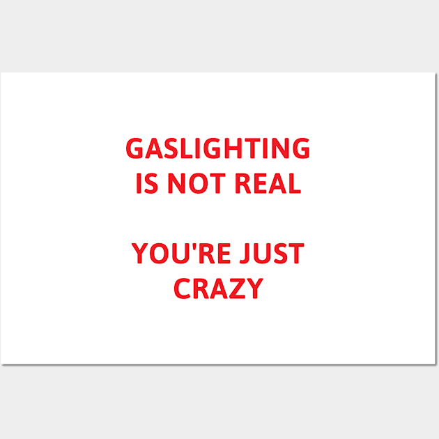 Gaslighting Is Not Real You're Just Crazy Wall Art by TeeAMS